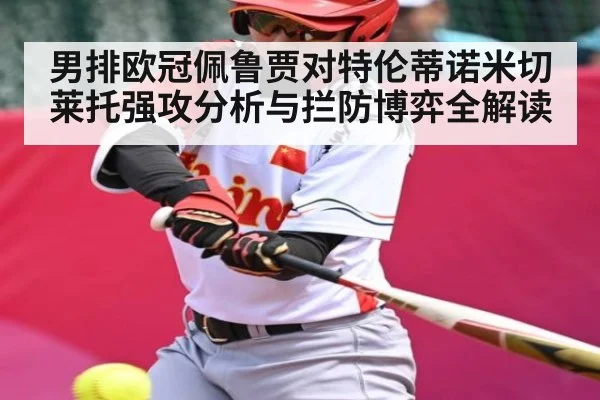男排欧冠佩鲁贾对特伦蒂诺米切莱托强攻分析与拦防博弈全解读